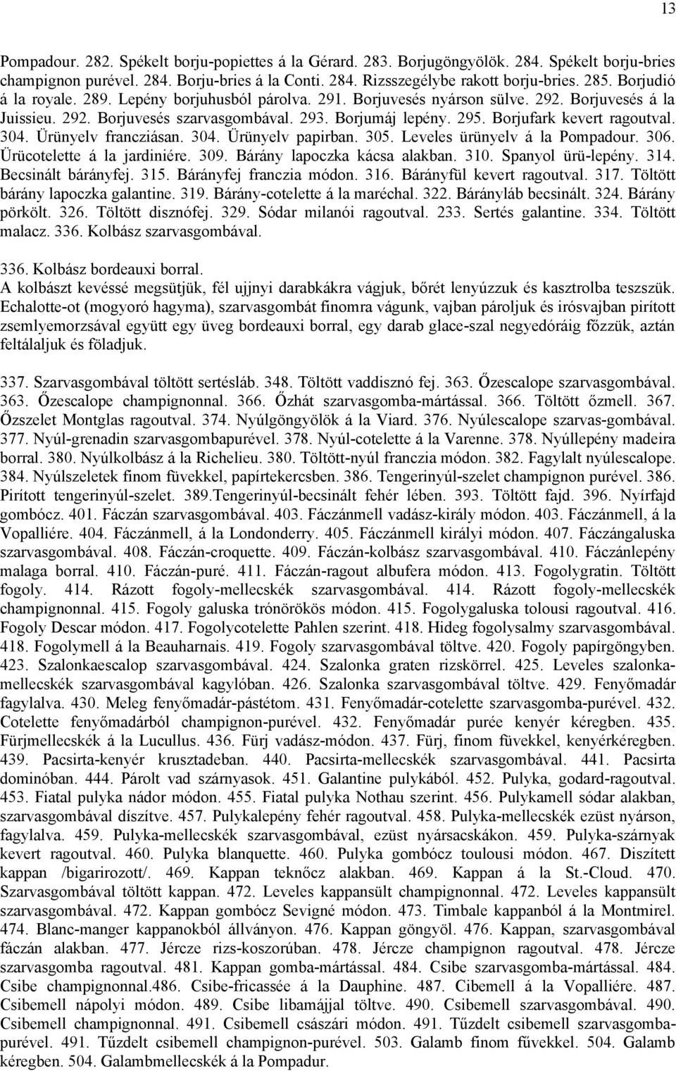 Borjufark kevert ragoutval. 304. Ürünyelv francziásan. 304. Ürünyelv papirban. 305. Leveles ürünyelv á la Pompadour. 306. Ürücotelette á la jardiniére. 309. Bárány lapoczka kácsa alakban. 310.