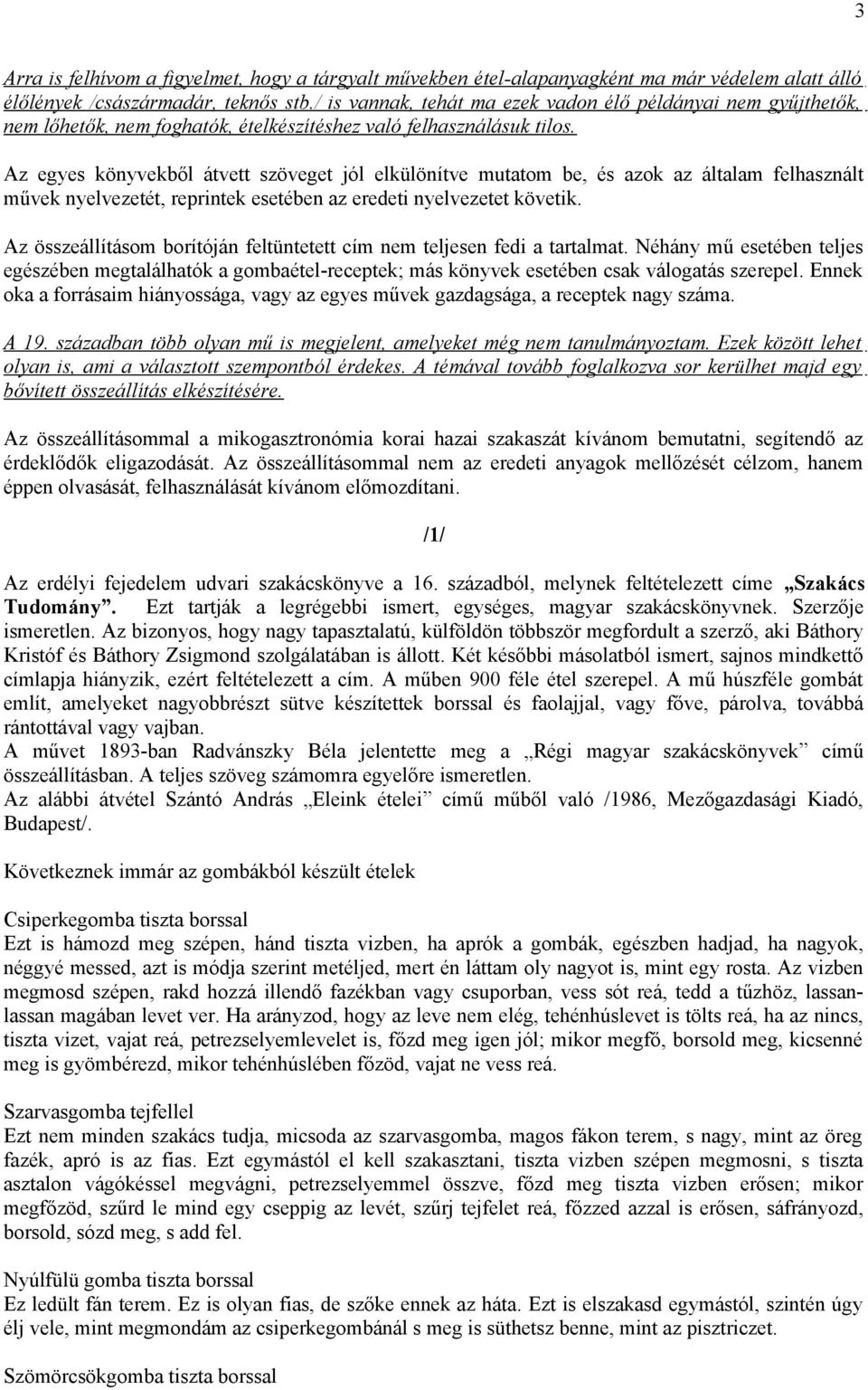 Az egyes könyvekből átvett szöveget jól elkülönítve mutatom be, és azok az általam felhasznált művek nyelvezetét, reprintek esetében az eredeti nyelvezetet követik.