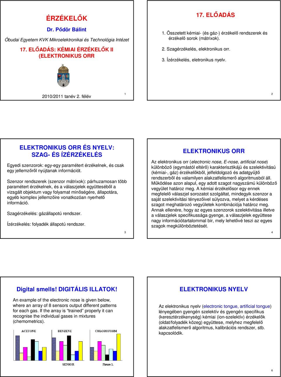 félév 1 2 ELEKTRONIKUS ORR ÉS NYELV: SZAG- ÉS ÍZÉRZÉKELÉS Egyedi szenzorok: egy-egy paramétert érzékelnek, és csak egy jellemzőről nyújtanak információt.