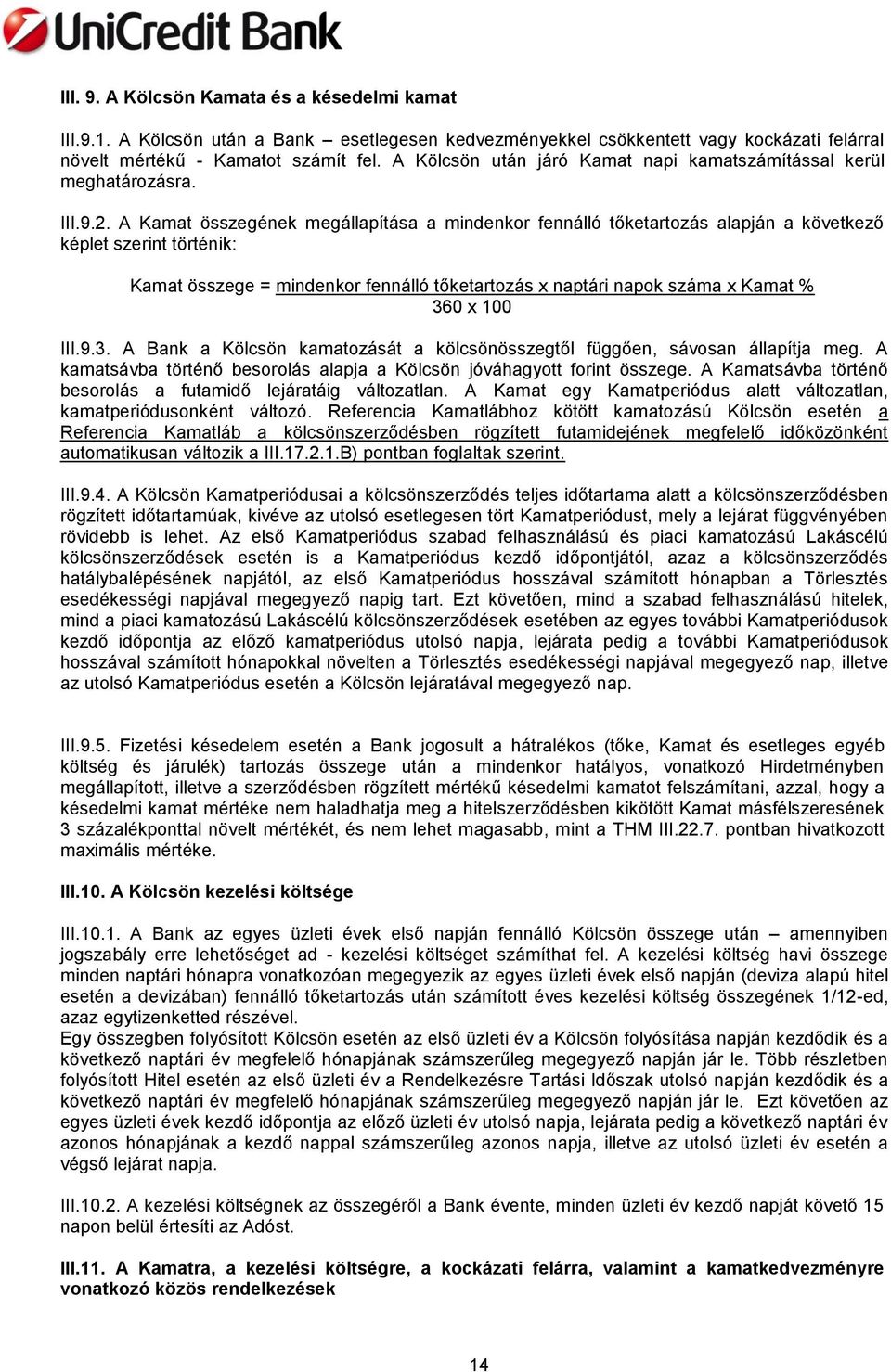 A Kamat összegének megállapítása a mindenkor fennálló tőketartozás alapján a következő képlet szerint történik: Kamat összege = mindenkor fennálló tőketartozás x naptári napok száma x Kamat % 360 x