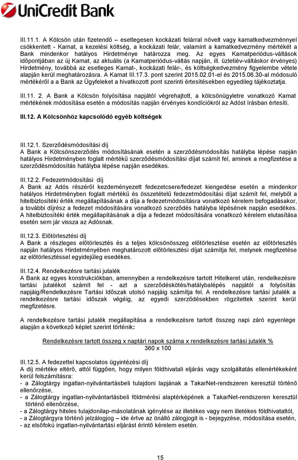 mindenkor hatályos Hirdetménye határozza meg. Az egyes Kamatperiódus-váltások időpontjában az új Kamat, az aktuális (a Kamatperiódus-váltás napján, ill.