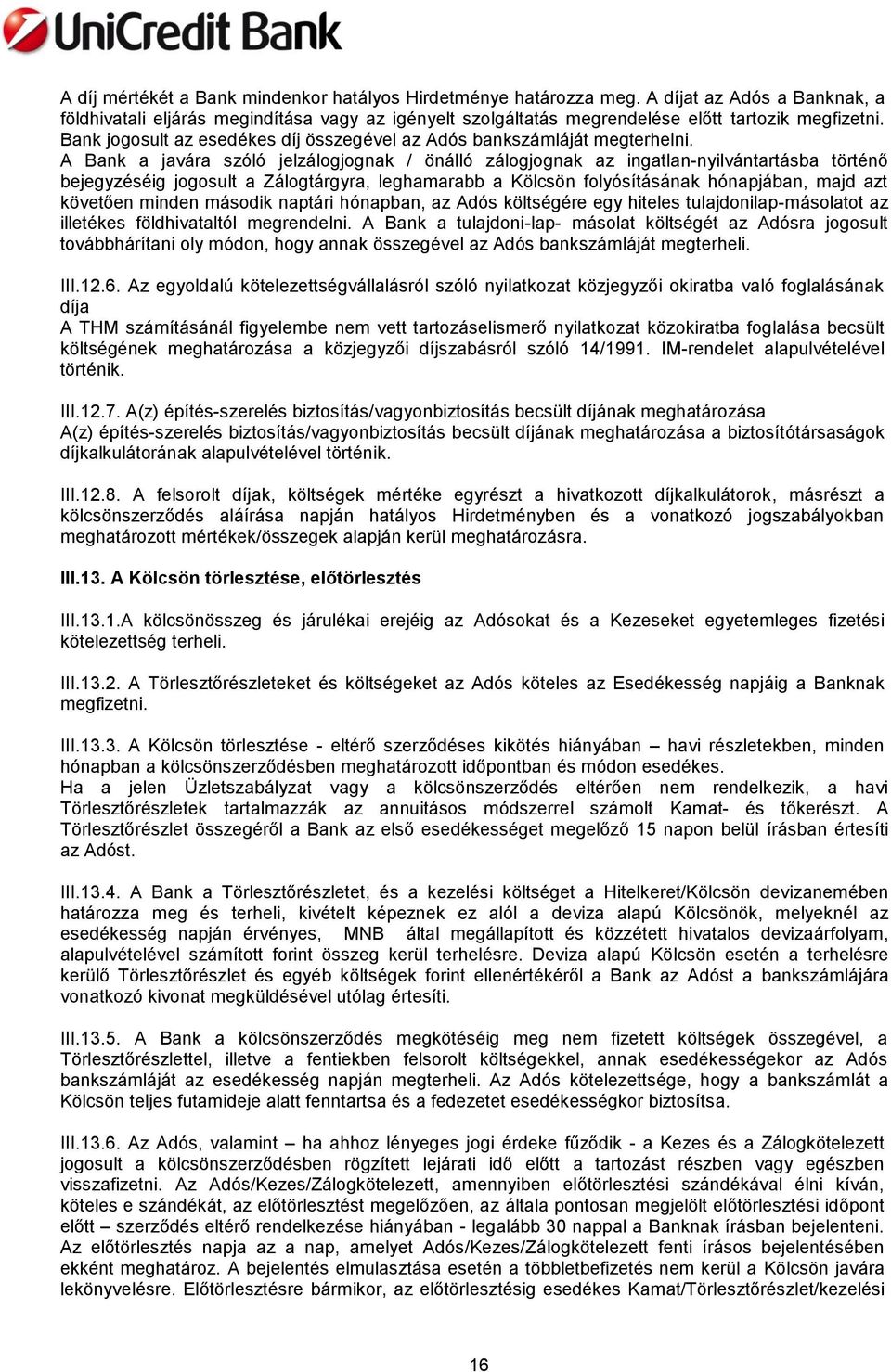 A Bank a javára szóló jelzálogjognak / önálló zálogjognak az ingatlan-nyilvántartásba történő bejegyzéséig jogosult a Zálogtárgyra, leghamarabb a Kölcsön folyósításának hónapjában, majd azt követően