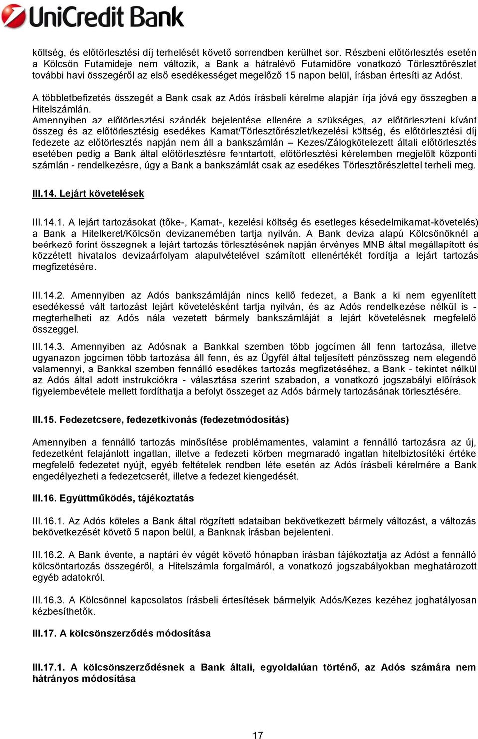 írásban értesíti az Adóst. A többletbefizetés összegét a Bank csak az Adós írásbeli kérelme alapján írja jóvá egy összegben a Hitelszámlán.