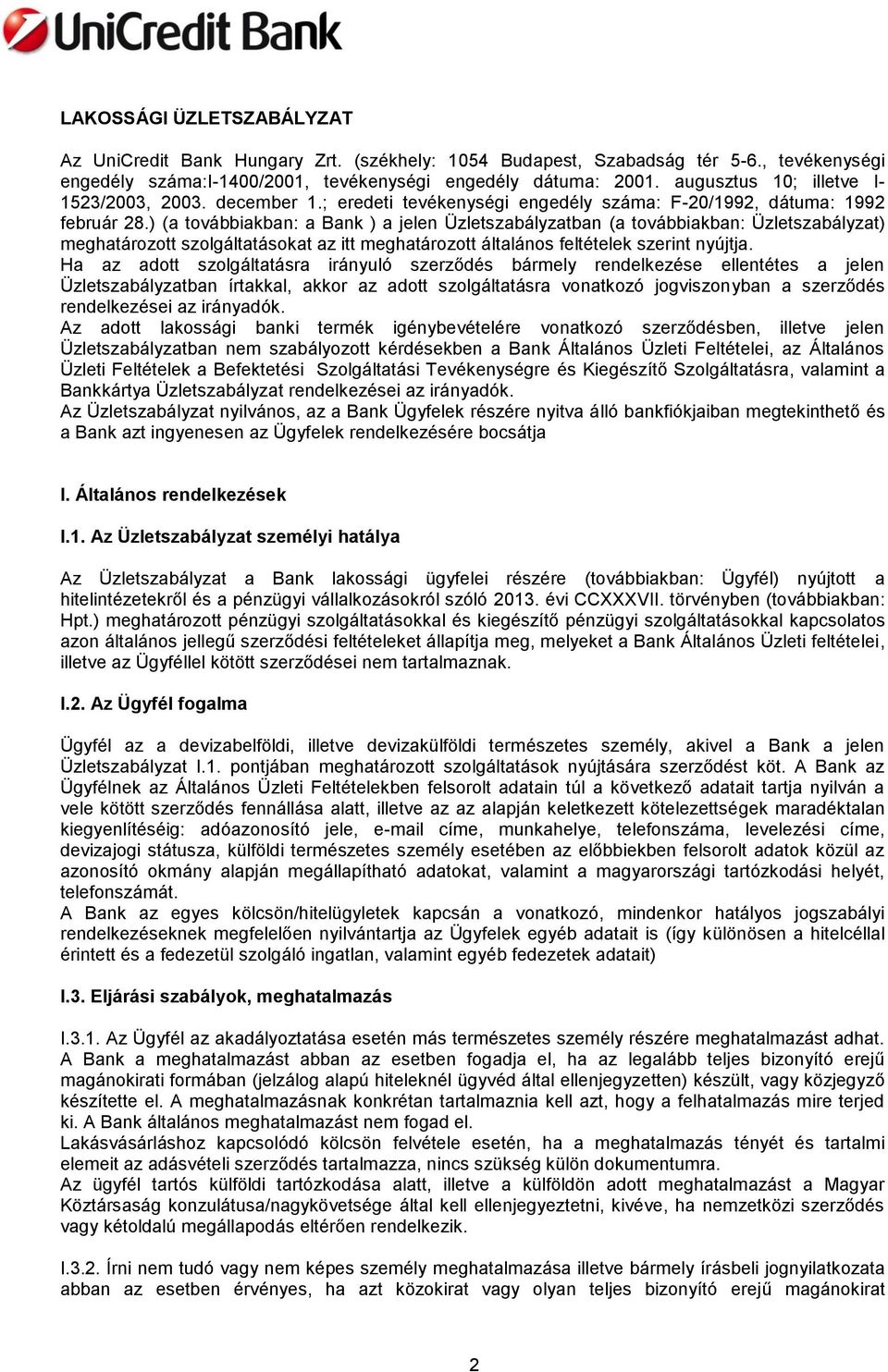 ) (a továbbiakban: a Bank ) a jelen Üzletszabályzatban (a továbbiakban: Üzletszabályzat) meghatározott szolgáltatásokat az itt meghatározott általános feltételek szerint nyújtja.