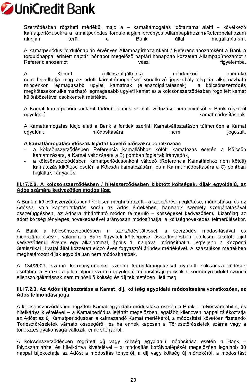 A kamatperiódus fordulónapján érvényes Állampapírhozamként / Referenciahozamként a Bank a fordulónappal érintett naptári hónapot megelőző naptári hónapban közzétett Állampapírhozamot /