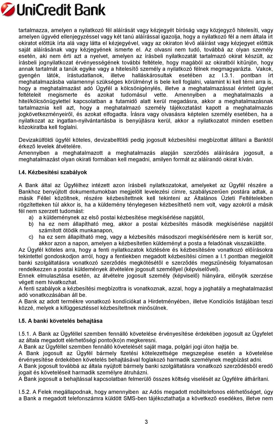 Az olvasni nem tudó, továbbá az olyan személy esetén, aki nem érti azt a nyelvet, amelyen az írásbeli nyilatkozatát tartalmazó okirat készült, az írásbeli jognyilatkozat érvényességének további