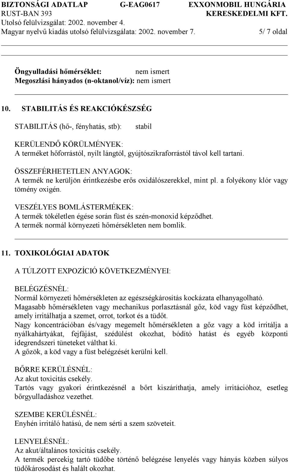 ÖSSZEFÉRHETETLEN ANYAGOK: A termék ne kerüljön érintkezésbe erős oxidálószerekkel, mint pl. a folyékony klór vagy tömény oxigén.