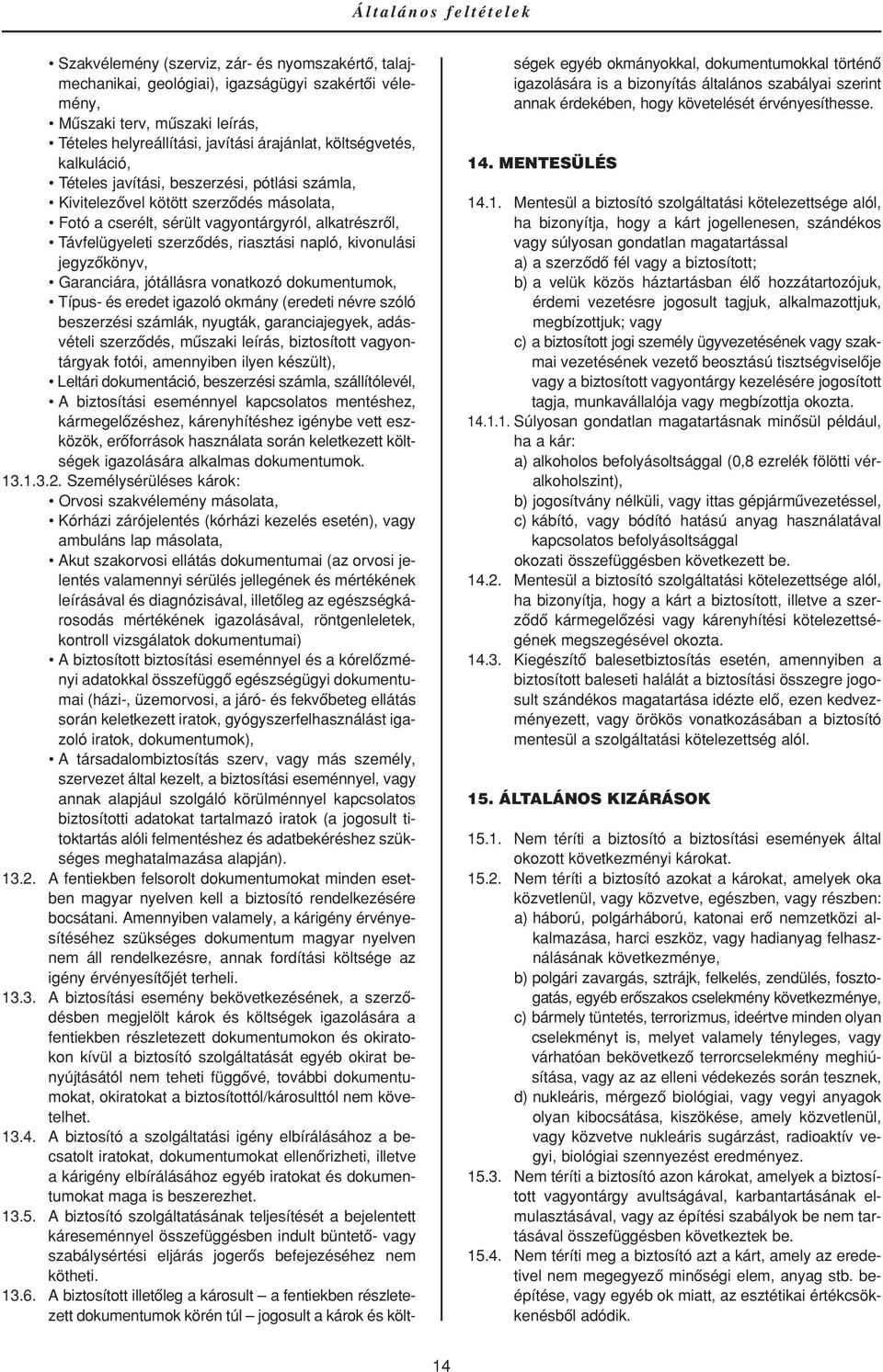 szerzôdés, riasztási napló, kivonulási jegyzôkönyv, Garanciára, jótállásra vonatkozó dokumentumok, Típus- és eredet igazoló okmány (eredeti névre szóló beszerzési számlák, nyugták, garanciajegyek,