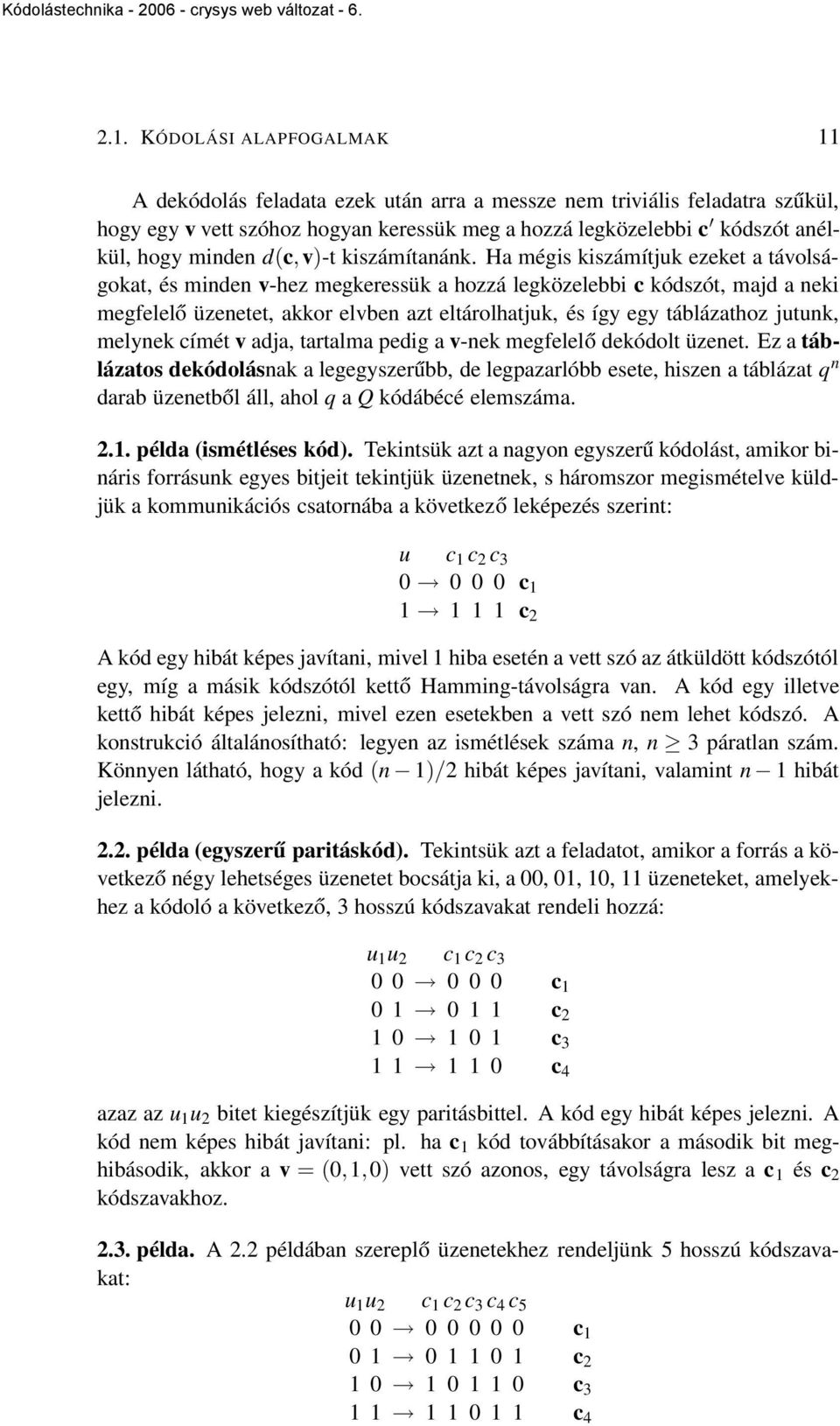 Ha mégis kiszámítjuk ezeket a távolságokat, és minden v-hez megkeressük a hozzá legközelebbi c kódszót, majd a neki megfelelő üzenetet, akkor elvben azt eltárolhatjuk, és így egy táblázathoz jutunk,