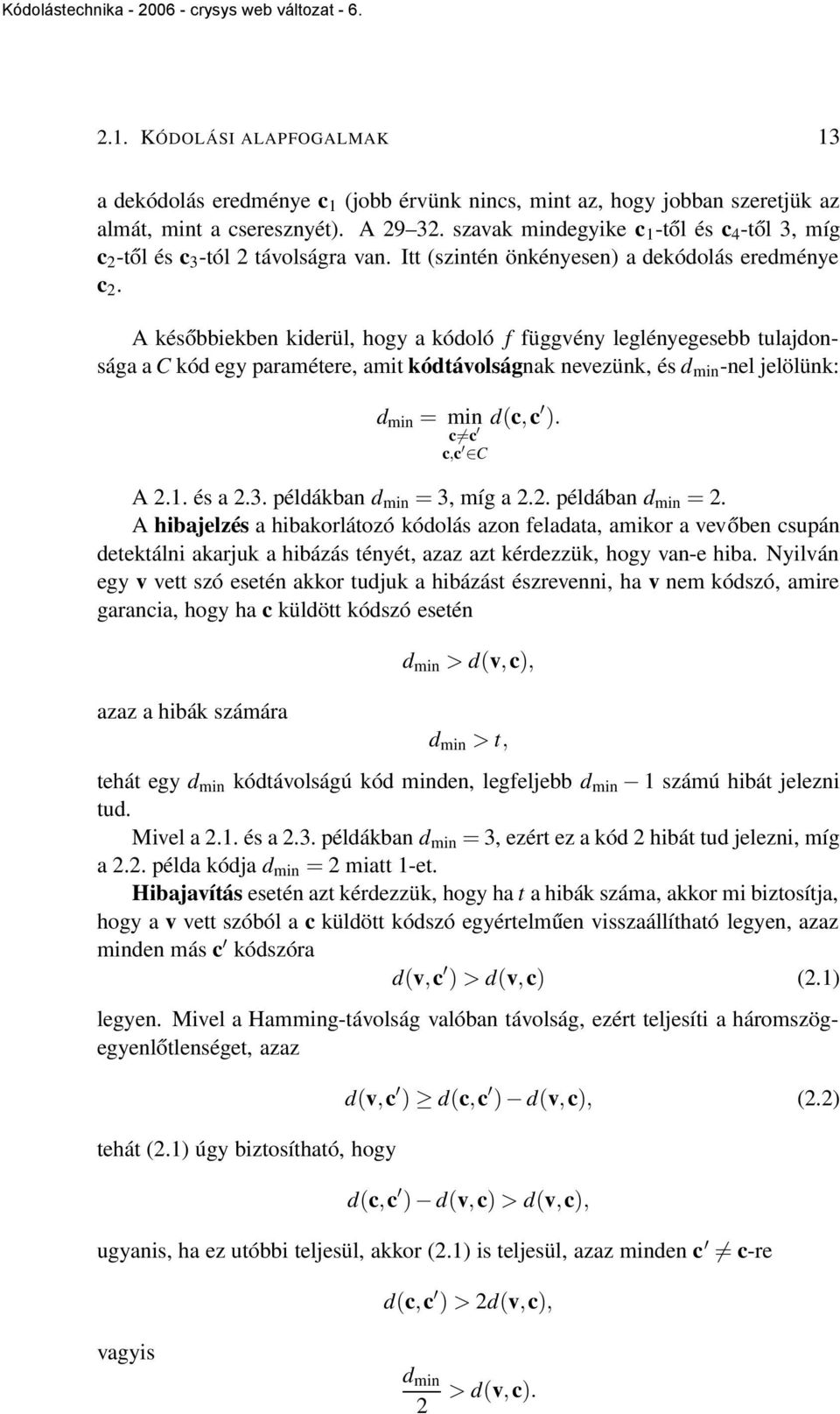 A későbbiekben kiderül, hogy a kódoló f függvény leglényegesebb tulajdonsága a C kód egy paramétere, amit kódtávolságnak nevezünk, és d min -nel jelölünk: d min = min d(c,c ). c c c,c C A 2.1. és a 2.