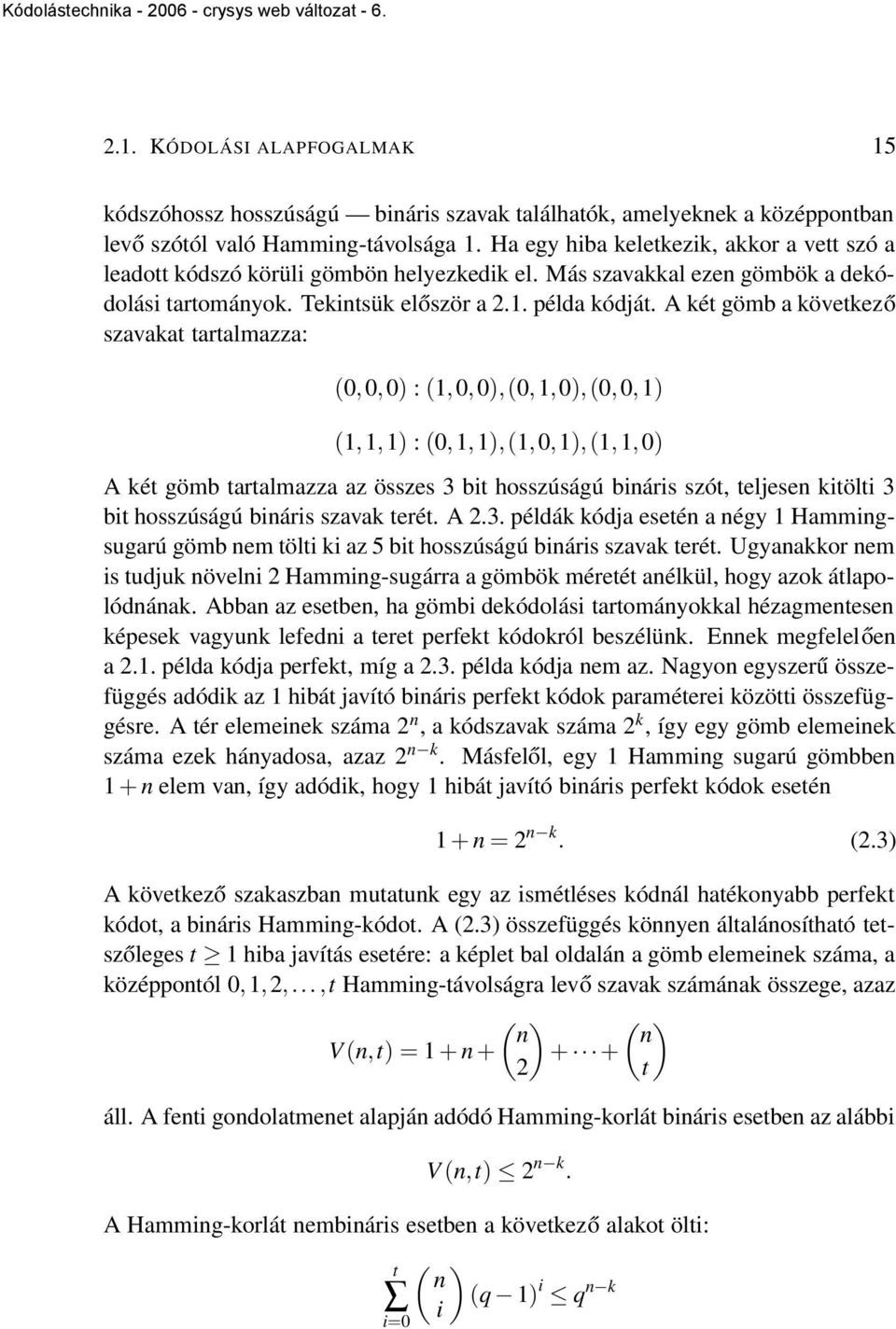 A két gömb a következő szavakat tartalmazza: (0,0,0) : (1,0,0),(0,1,0),(0,0,1) (1,1,1) : (0,1,1),(1,0,1),(1,1,0) A két gömb tartalmazza az összes 3 bit hosszúságú bináris szót, teljesen kitölti 3 bit