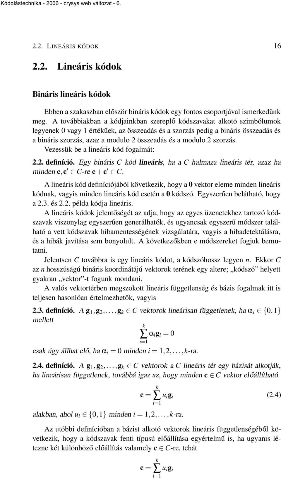 a modulo 2 szorzás. Vezessük be a lineáris kód fogalmát: 2.2. definíció. Egy bináris C kód lineáris, ha a C halmaza lineáris tér, azaz ha minden c,c C-re c + c C.