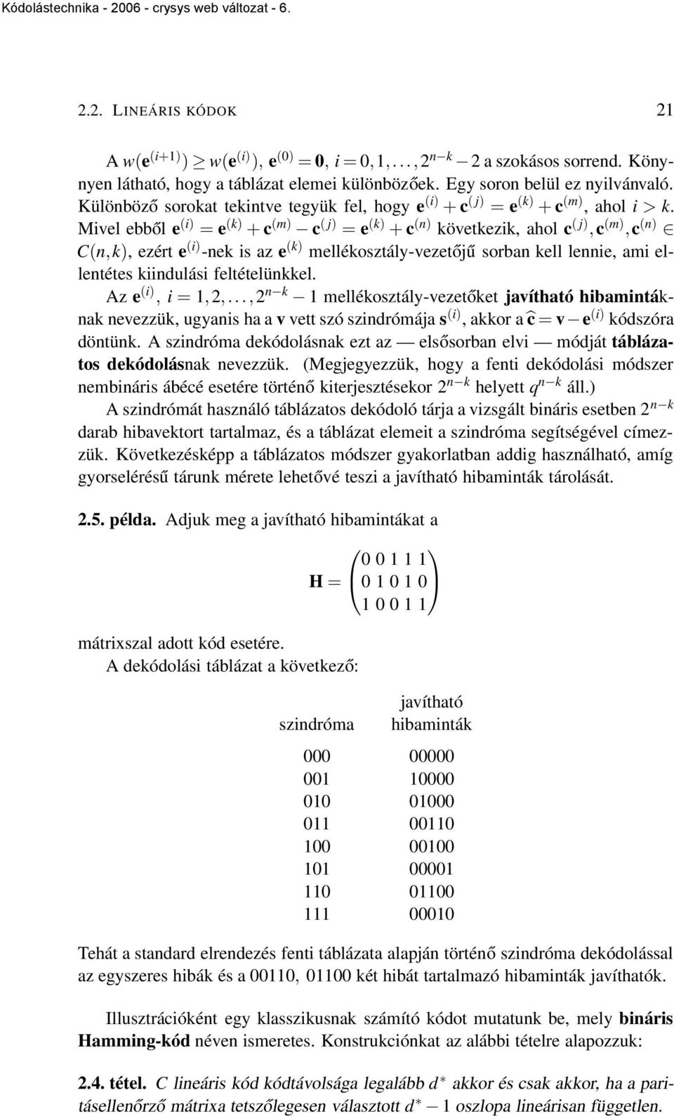 Mivel ebből e (i) = e (k) + c (m) c ( j) = e (k) + c (n) következik, ahol c ( j),c (m),c (n) C(n,k), ezért e (i) -nek is az e (k) mellékosztály-vezetőjű sorban kell lennie, ami ellentétes kiindulási