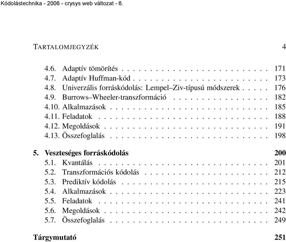 13. Összefoglalás............................ 198 5. Veszteséges forráskódolás 200 5.1. Kvantálás.............................. 201 5.2. Transzformációs kódolás...................... 212 5.3. Prediktív kódolás.