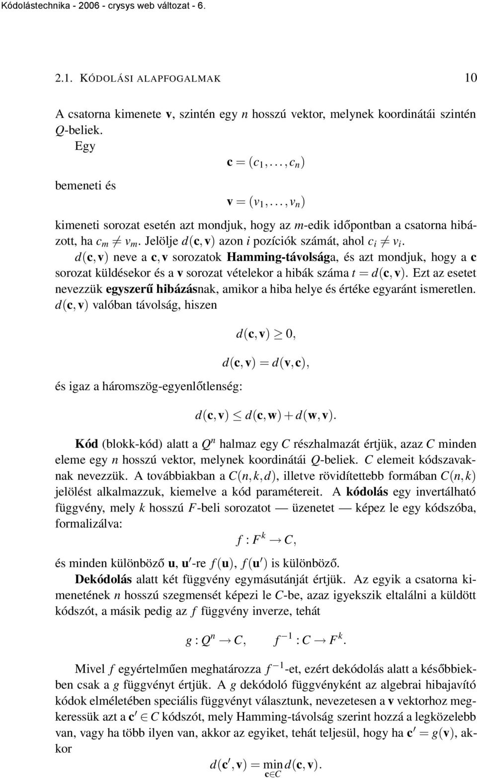 d(c,v) neve a c,v sorozatok Hamming-távolsága, és azt mondjuk, hogy a c sorozat küldésekor és a v sorozat vételekor a hibák száma t = d(c, v).