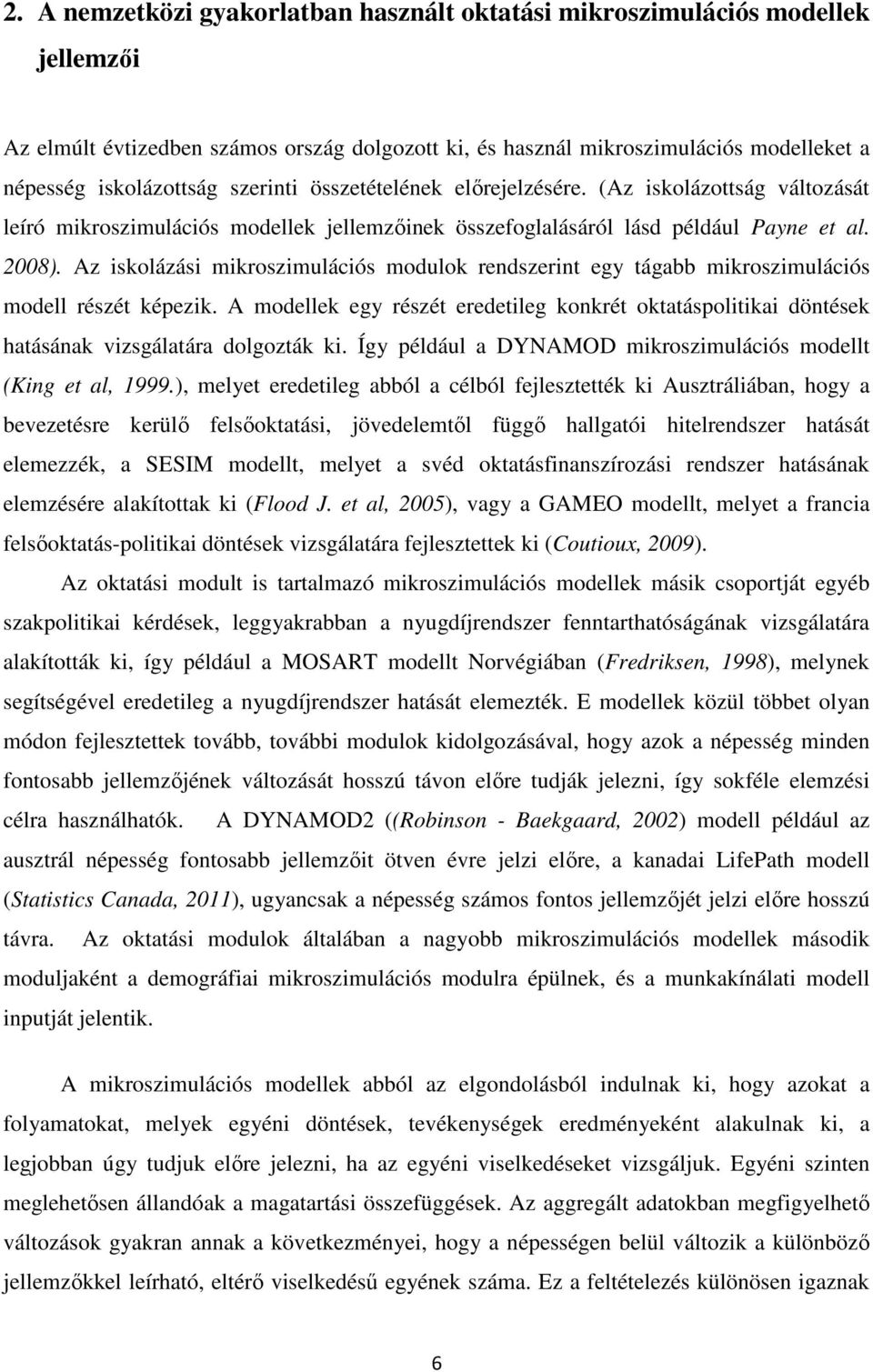 Az iskolázási mikroszimulációs modulok rendszerint egy tágabb mikroszimulációs modell részét képezik.