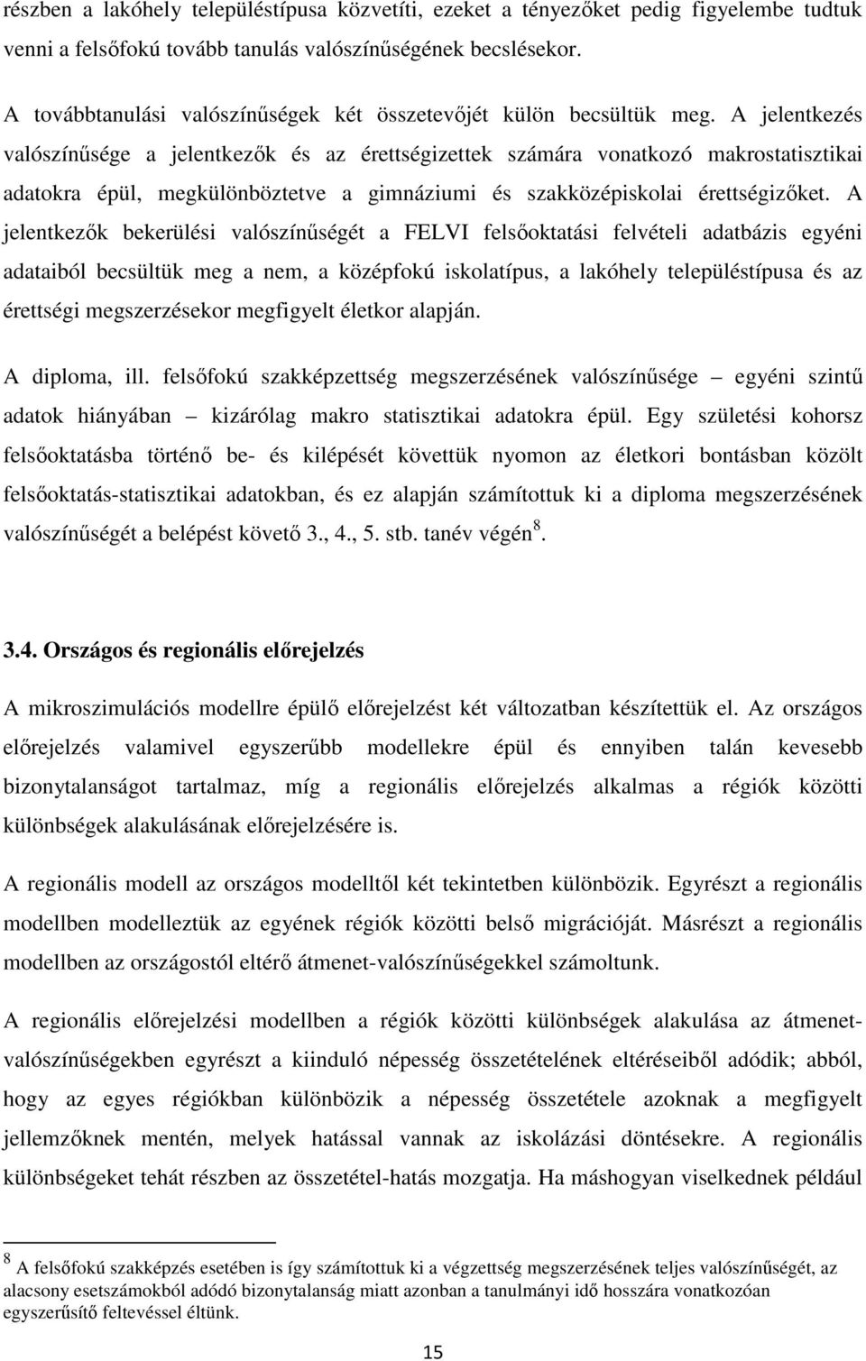 A jelentkezés valószínűsége a jelentkezők és az érettségizettek számára vonatkozó makrostatisztikai adatokra épül, megkülönböztetve a gimnáziumi és szakközépiskolai érettségizőket.