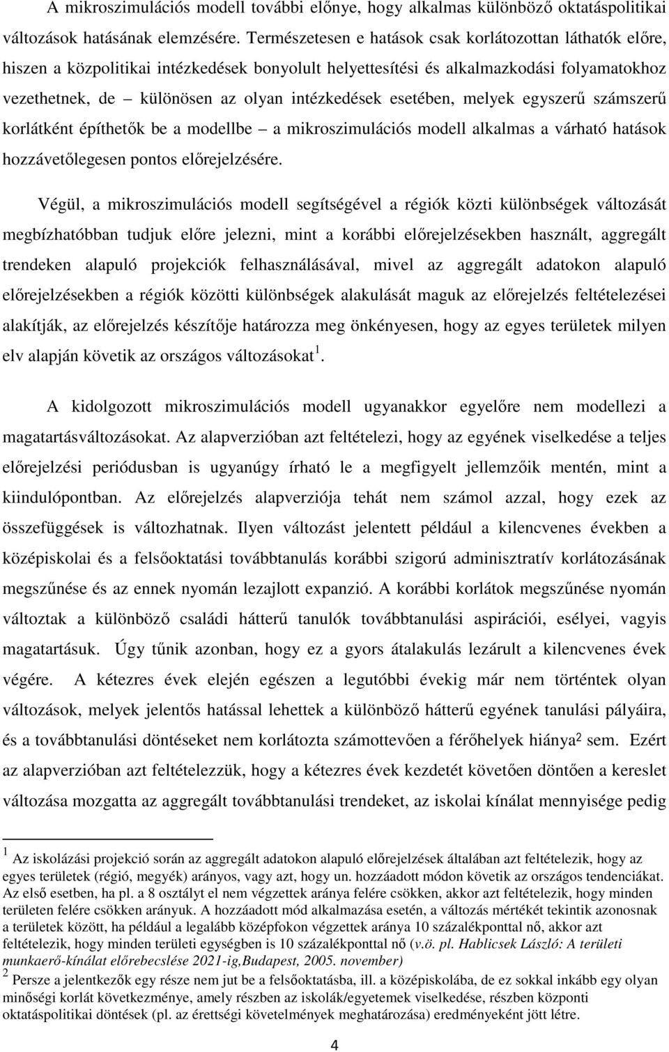 esetében, melyek egyszerű számszerű korlátként építhetők be a modellbe a mikroszimulációs modell alkalmas a várható hatások hozzávetőlegesen pontos előrejelzésére.