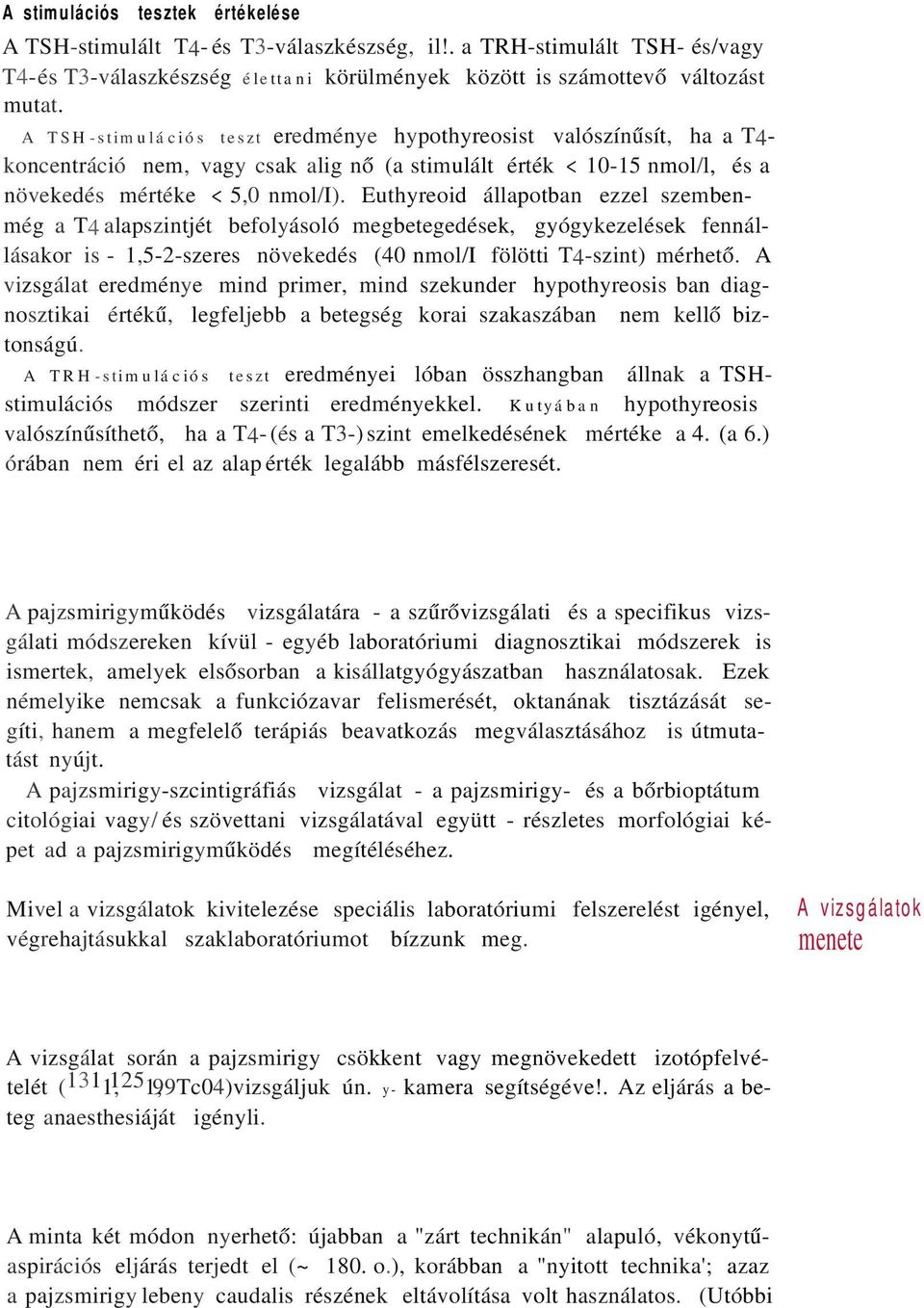 Euthyreoid állapotban ezzel szembenmég a T4 alapszintjét befolyásoló megbetegedések, gyógykezelések fennállásakor is - 1,5-2-szeres növekedés (40 nmol/i fölötti T4-szint) mérhető.