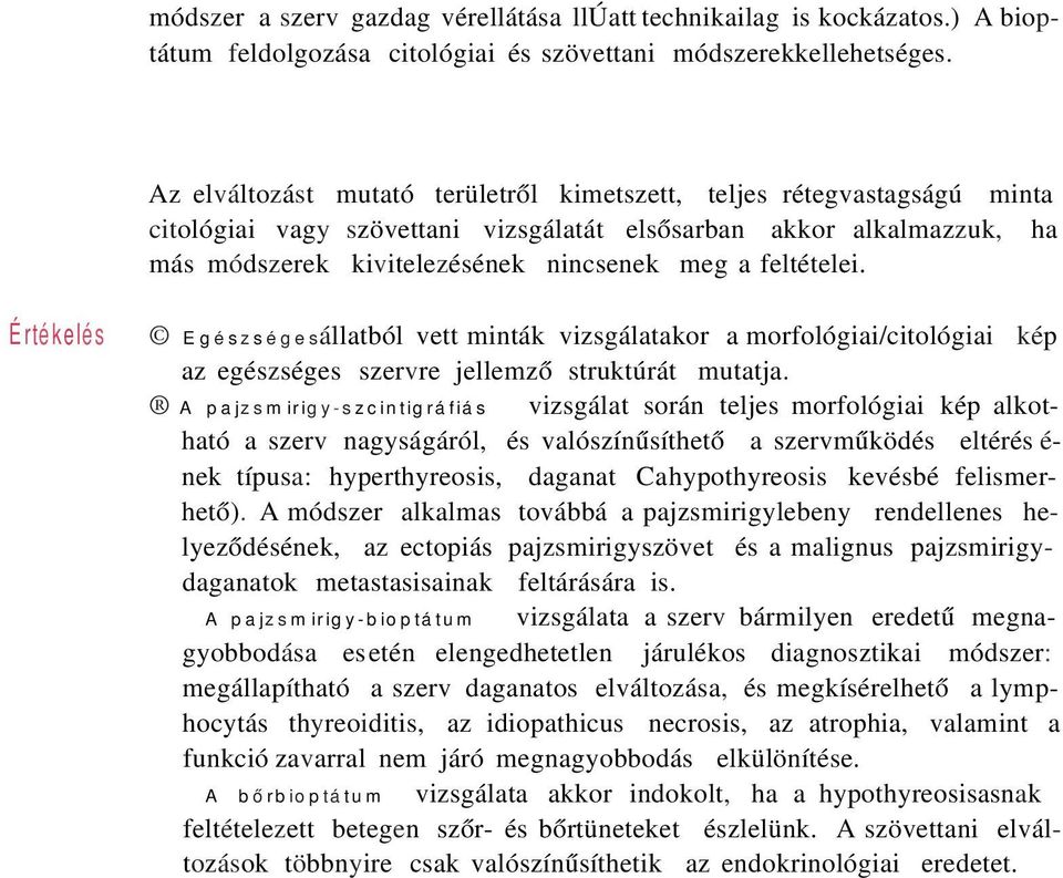 feltételei. Értékelés Egészségesállatból vett minták vizsgálatakor a morfológiai/citológiai kép az egészséges szervre jellemző struktúrát mutatja.