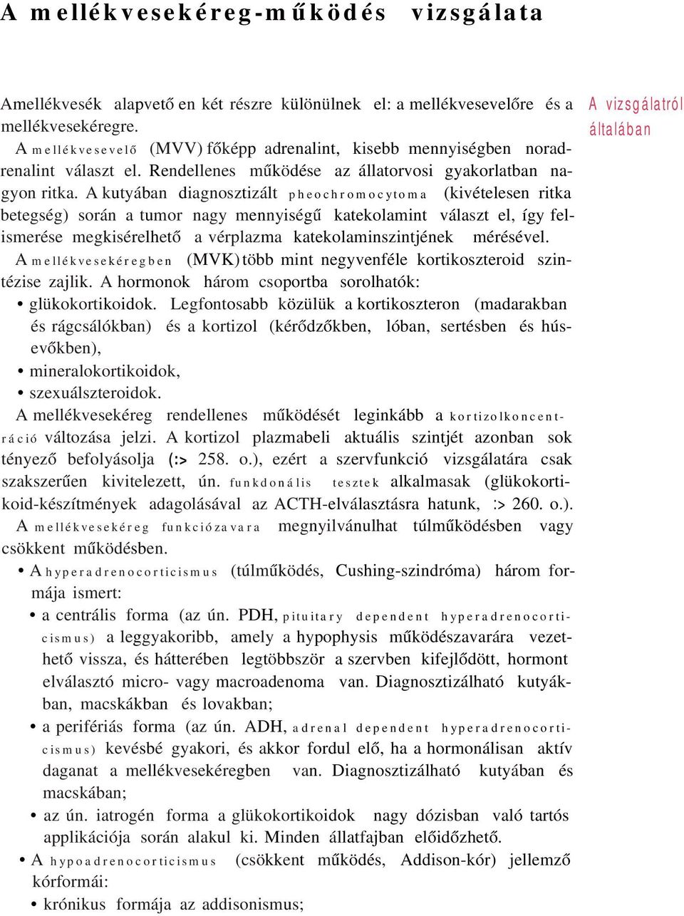 A kutyában diagnosztizált pheochromocytoma (kivételesen ritka betegség) során a tumor nagy mennyiségű katekolamint választ el, így felismerése megkisérelhető a vérplazma katekolaminszintjének