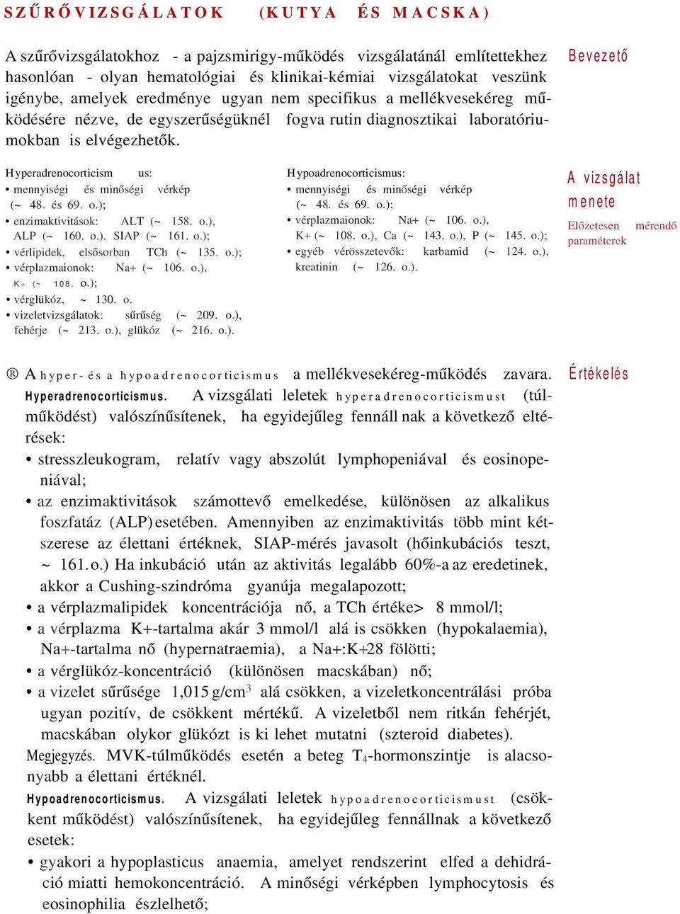 Hyperadrenocorticism us: mennyiségi és minőségi vérkép (~ 48. és 69. o.); enzimaktivitások: ALT (~ 158. o.), ALP (~ 160. o.), SIAP (~ 161. o.); vérlipidek, elsősorban TCh (~ 135. o.); vérplazmaionok: Na+ (~ 106.