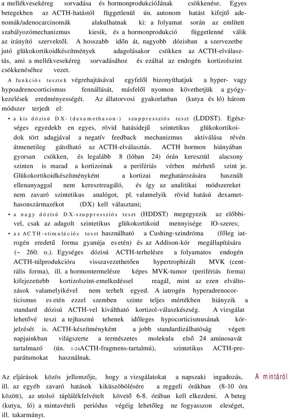 A hosszabb időn át, nagyobb dózisban a szervezetbe jutó glükokortikoidkészítmények adagolásakor csökken az ACTH-elválasztás, ami a mellékvesekéreg sorvadásához és ezáltal az endogén kortizolszint