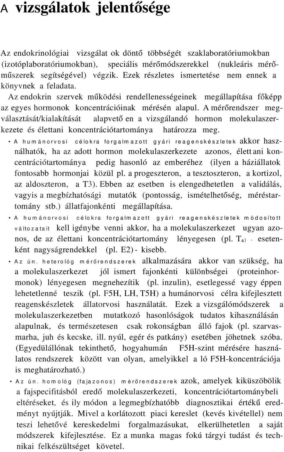 A mérőrendszer megválasztását/kialakítását alapvető en a vizsgálandó hormon molekulaszerkezete és élettani koncentrációtartománya határozza meg.