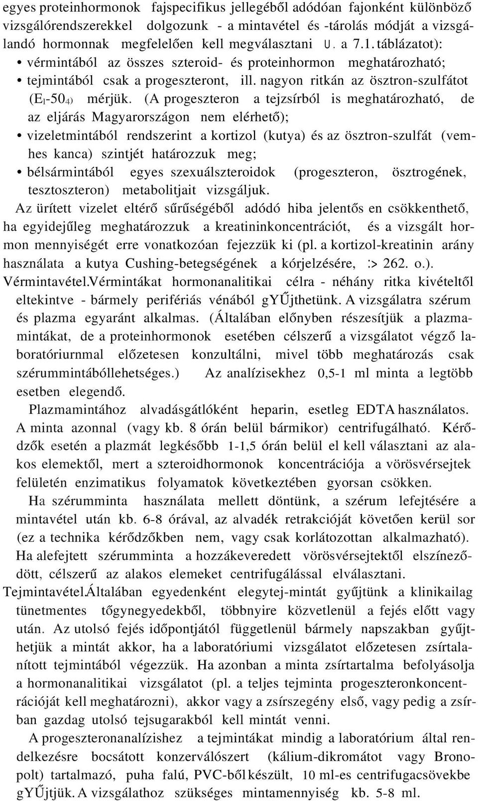 (A progeszteron a tejzsírból is meghatározható, de az eljárás Magyarországon nem elérhető); vizeletmintából rendszerint a kortizol (kutya) és az ösztron-szulfát (vemhes kanca) szintjét határozzuk