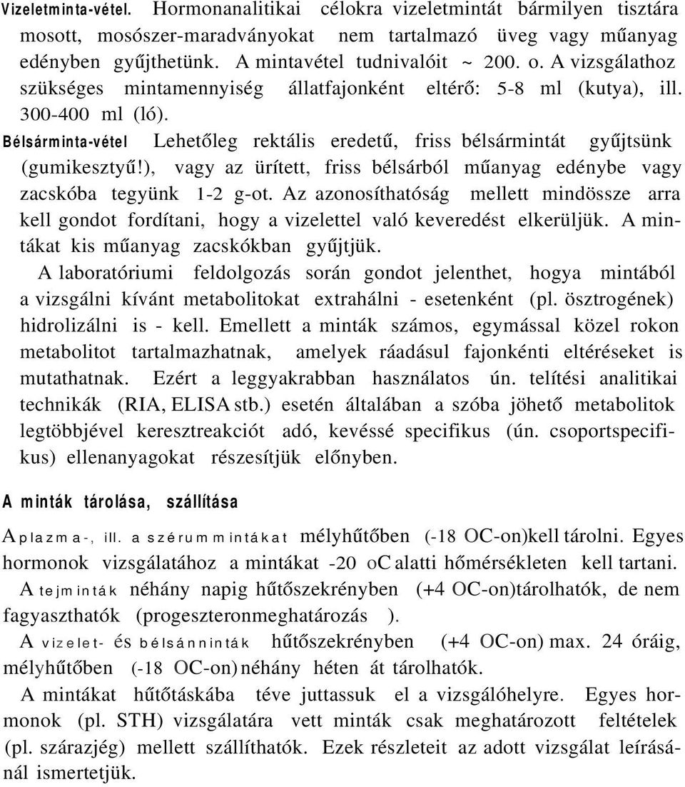 ), vagy az ürített, friss bélsárból műanyag edénybe vagy zacskóba tegyünk 1-2 g-ot. Az azonosíthatóság mellett mindössze arra kell gondot fordítani, hogy a vizelettel való keveredést elkerüljük.