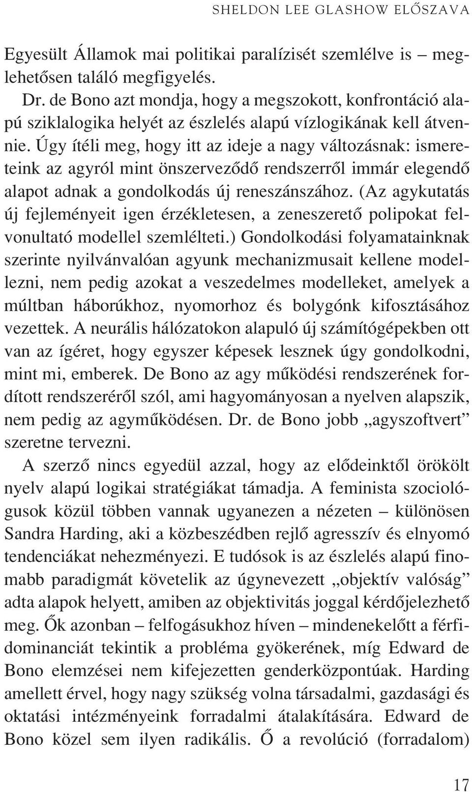 Úgy ítéli meg, hogy itt az ideje a nagy változásnak: ismereteink az agyról mint önszervezôdô rendszerrôl immár elegendô alapot adnak a gondolkodás új reneszánszához.