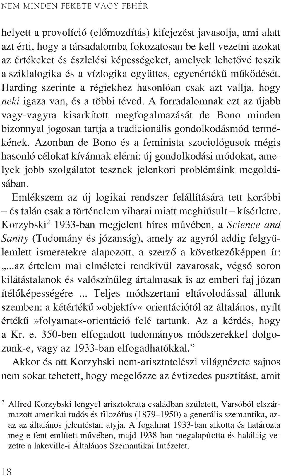 A forradalomnak ezt az újabb vagy-vagyra kisarkított megfogalmazását de Bono minden bizonnyal jogosan tartja a tradicionális gondolkodásmód termékének.