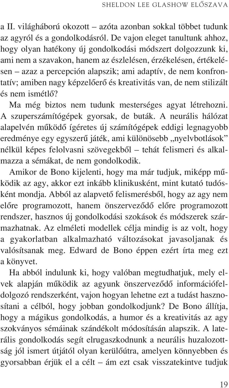 de nem konfrontatív; amiben nagy képzelôerô és kreativitás van, de nem stilizált és nem ismétlô? Ma még biztos nem tudunk mesterséges agyat létrehozni. A szuperszámítógépek gyorsak, de buták.