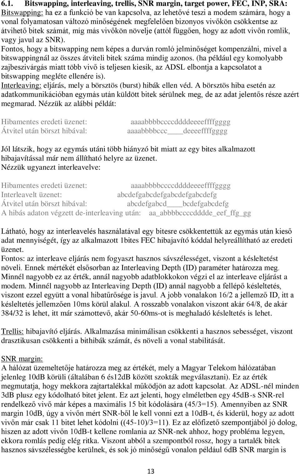 Fontos, hogy a bitswapping nem képes a durván romló jelminőséget kompenzálni, mivel a bitswappingnál az összes átviteli bitek száma mindig azonos.