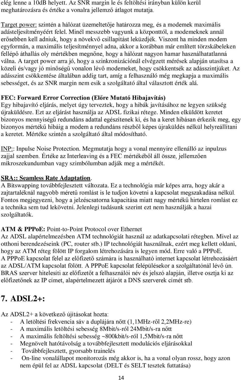 Minél messzebb vagyunk a központtól, a modemeknek annál erősebben kell adniuk, hogy a növekvő csillapítást leküzdjék.