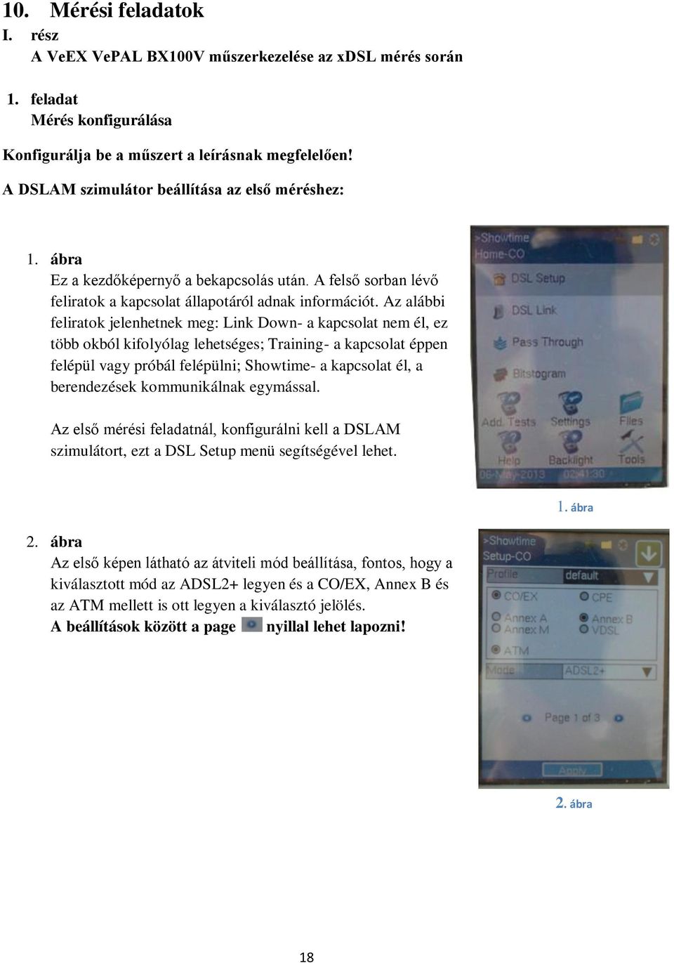 Az alábbi feliratok jelenhetnek meg: Link Down- a kapcsolat nem él, ez több okból kifolyólag lehetséges; Training- a kapcsolat éppen felépül vagy próbál felépülni; Showtime- a kapcsolat él, a