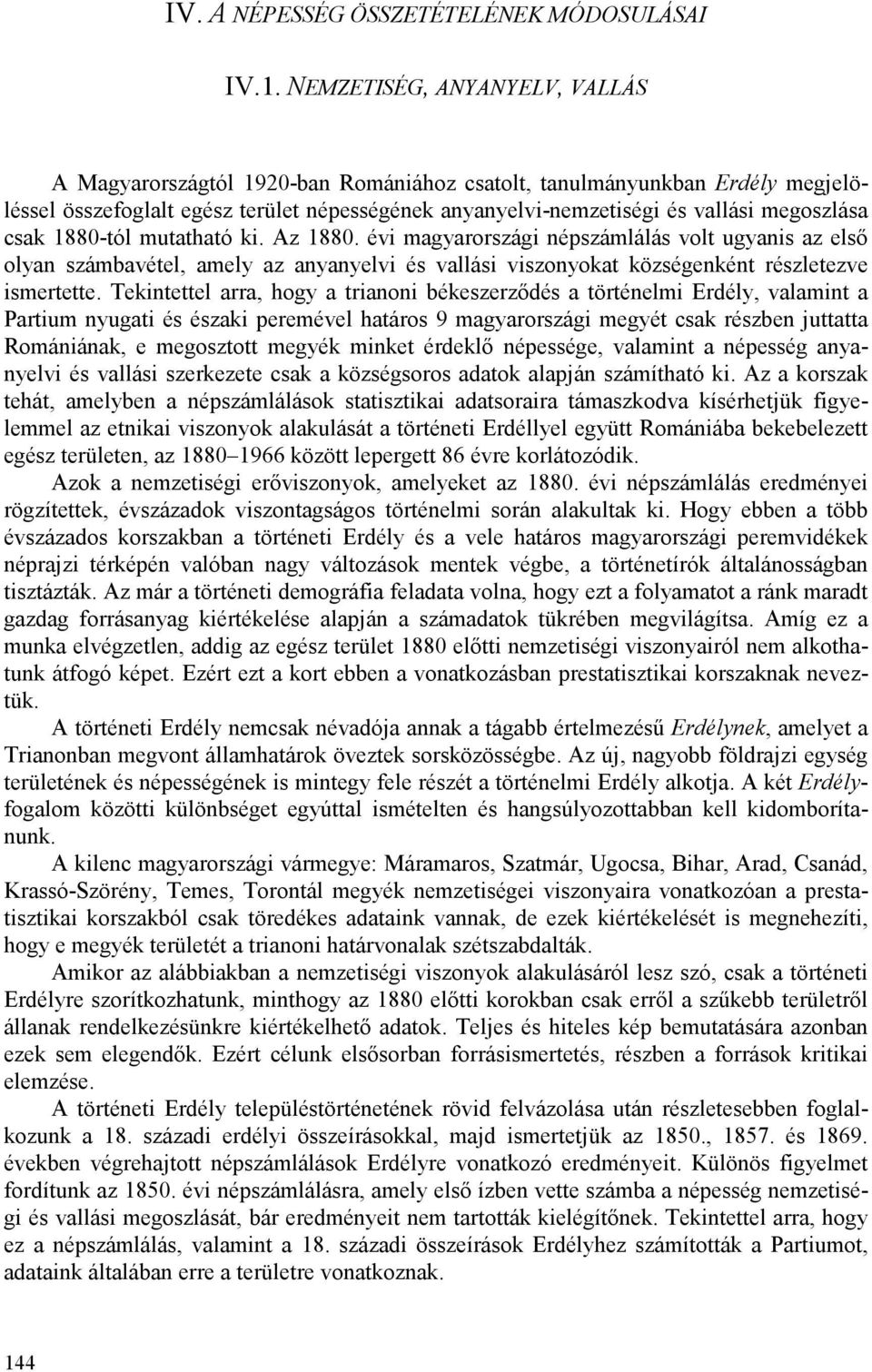 csak 1880-tól mutatható ki. Az 1880. évi magyarországi népszámlálás volt ugyanis az elsı olyan számbavétel, amely az anyanyelvi és vallási viszonyokat községenként részletezve ismertette.