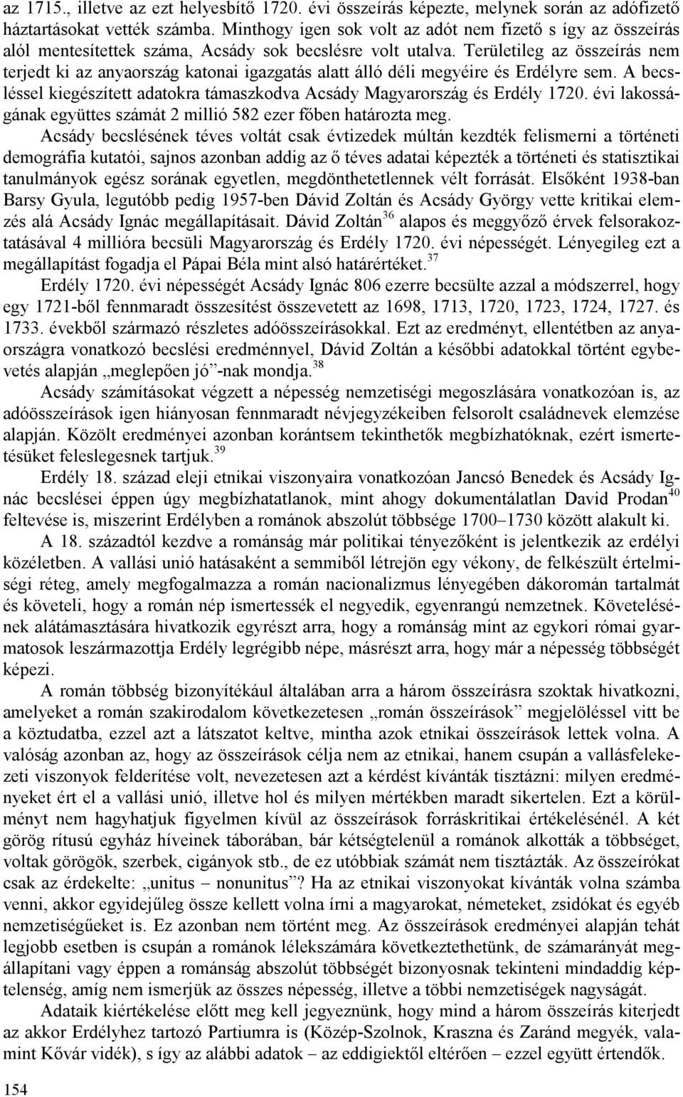 Területileg az összeírás nem terjedt ki az anyaország katonai igazgatás alatt álló déli megyéire és Erdélyre sem. A becsléssel kiegészített adatokra támaszkodva Acsády Magyarország és Erdély 1720.