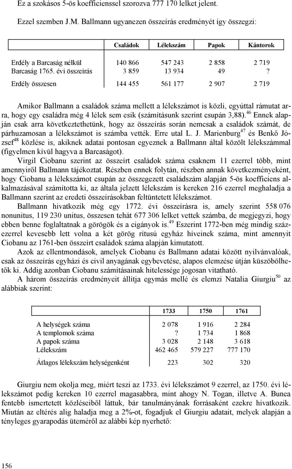 Erdély összesen 144 455 561 177 2 907 2 719 Amikor Ballmann a családok száma mellett a lélekszámot is közli, egyúttal rámutat arra, hogy egy családra még 4 lélek sem esik (számításunk szerint csupán