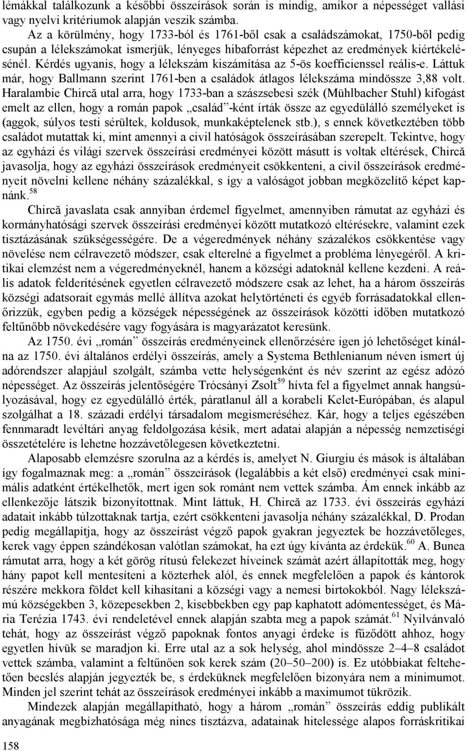 Kérdés ugyanis, hogy a lélekszám kiszámítása az 5-ös koefficienssel reális-e. Láttuk már, hogy Ballmann szerint 1761-ben a családok átlagos lélekszáma mindössze 3,88 volt.