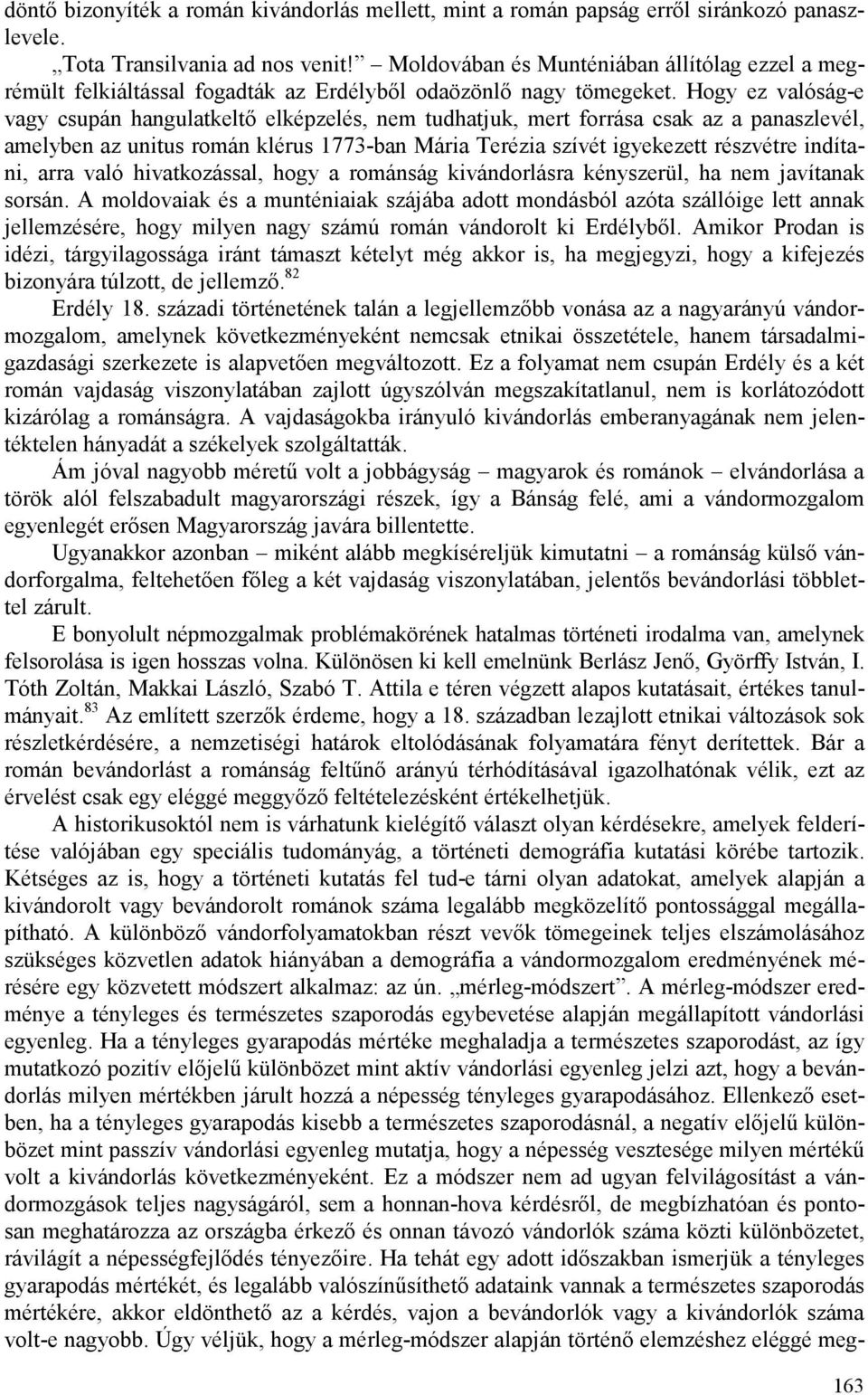 Hogy ez valóság-e vagy csupán hangulatkeltı elképzelés, nem tudhatjuk, mert forrása csak az a panaszlevél, amelyben az unitus román klérus 1773-ban Mária Terézia szívét igyekezett részvétre indítani,