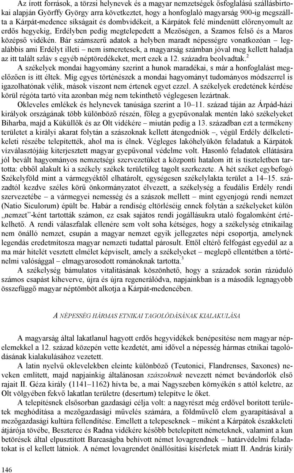 Bár számszerő adatok a helyben maradt népességre vonatkozóan legalábbis ami Erdélyt illeti nem ismeretesek, a magyarság számban jóval meg kellett haladja az itt talált szláv s egyéb néptöredékeket,