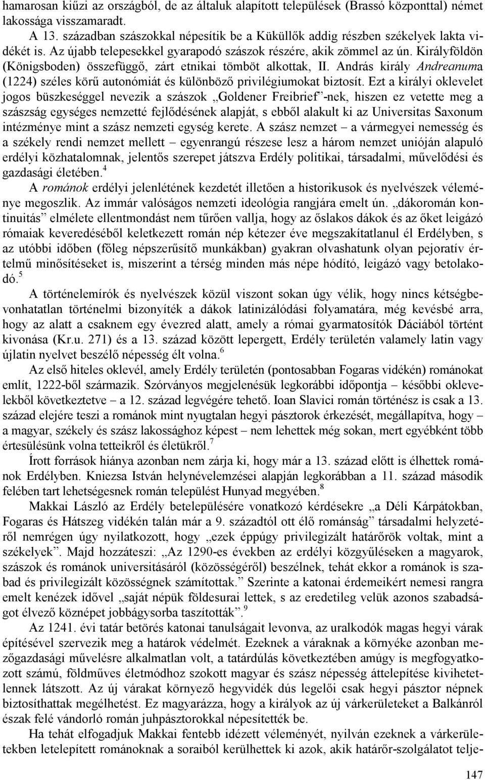 Királyföldön (Königsboden) összefüggı, zárt etnikai tömböt alkottak, II. András király Andreanuma (1224) széles körő autonómiát és különbözı privilégiumokat biztosít.