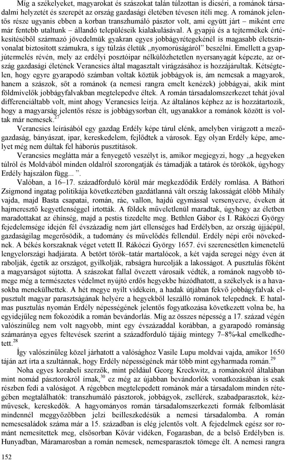 A gyapjú és a tejtermékek értékesítésébıl származó jövedelmük gyakran egyes jobbágyrétegekénél is magasabb életszínvonalat biztosított számukra, s így túlzás életük nyomorúságáról beszélni.