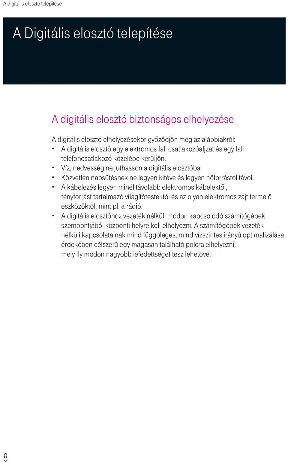 A kábelezés legyen minél távolabb elektromos kábelektôl, fényforrást tartalmazó világítótestektôl és az olyan elektromos zajt termelô eszközöktôl, mint pl. a rádió.