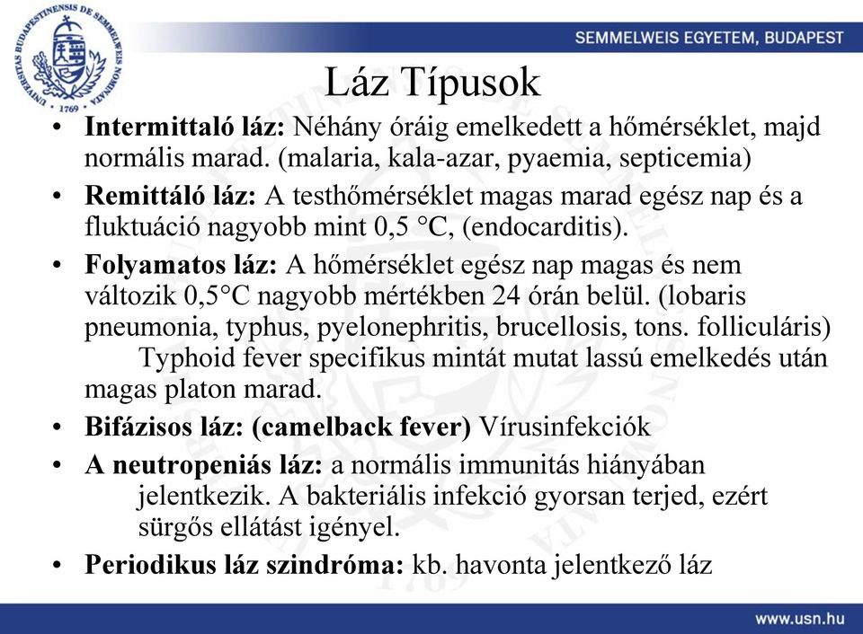 Folyamatos láz: A hőmérséklet egész nap magas és nem változik 0,5 C nagyobb mértékben 24 órán belül. (lobaris pneumonia, typhus, pyelonephritis, brucellosis, tons.