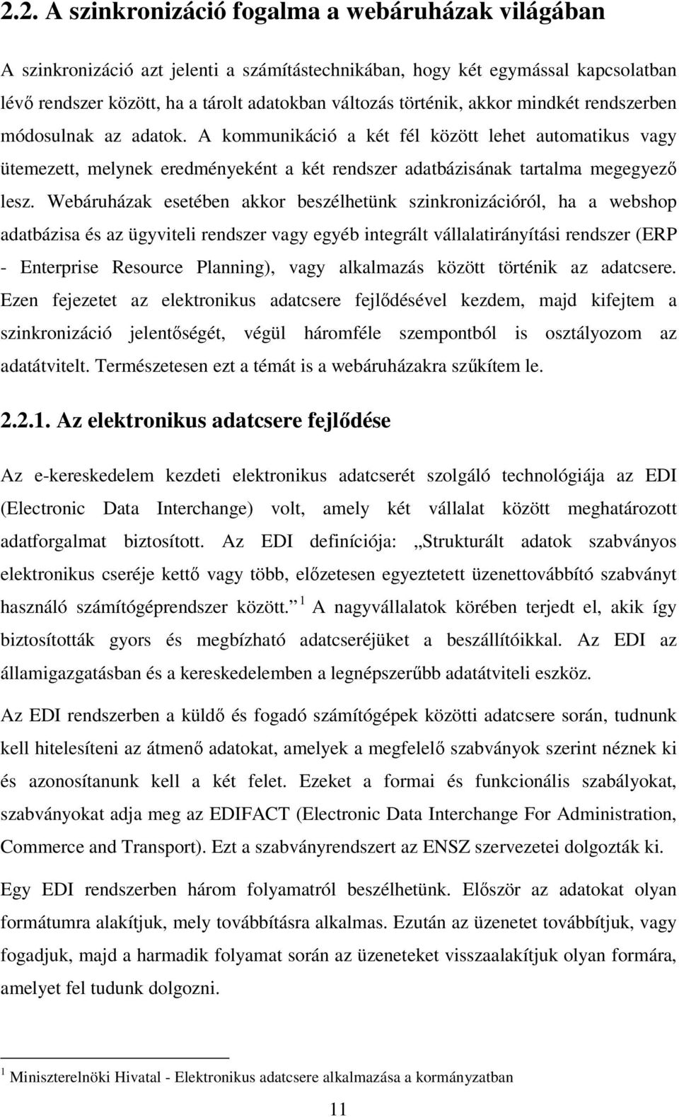 Webáruházak esetében akkor beszélhetünk szinkronizációról, ha a webshop adatbázisa és az ügyviteli rendszer vagy egyéb integrált vállalatirányítási rendszer (ERP - Enterprise Resource Planning), vagy