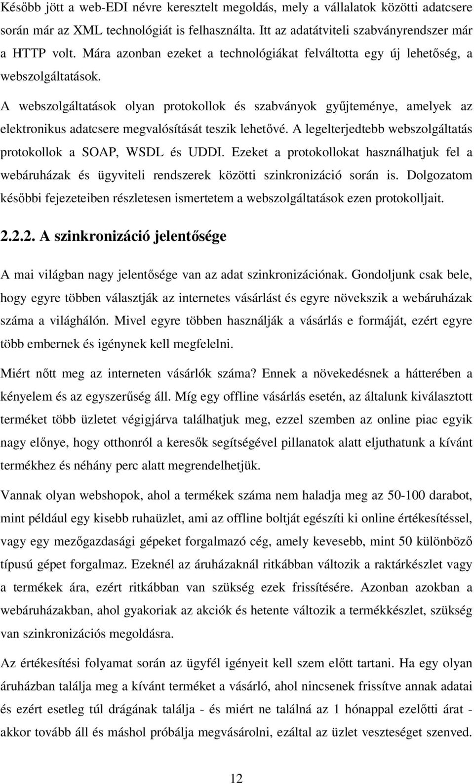 A webszolgáltatások olyan protokollok és szabványok gyűjteménye, amelyek az elektronikus adatcsere megvalósítását teszik lehetővé. A legelterjedtebb webszolgáltatás protokollok a SOAP, WSDL és UDDI.