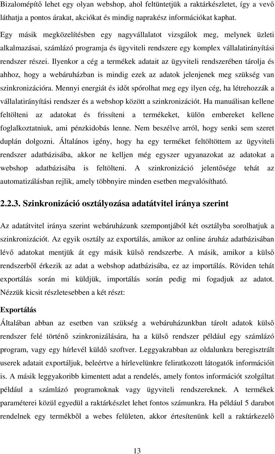 Ilyenkor a cég a termékek adatait az ügyviteli rendszerében tárolja és ahhoz, hogy a webáruházban is mindig ezek az adatok jelenjenek meg szükség van szinkronizációra.