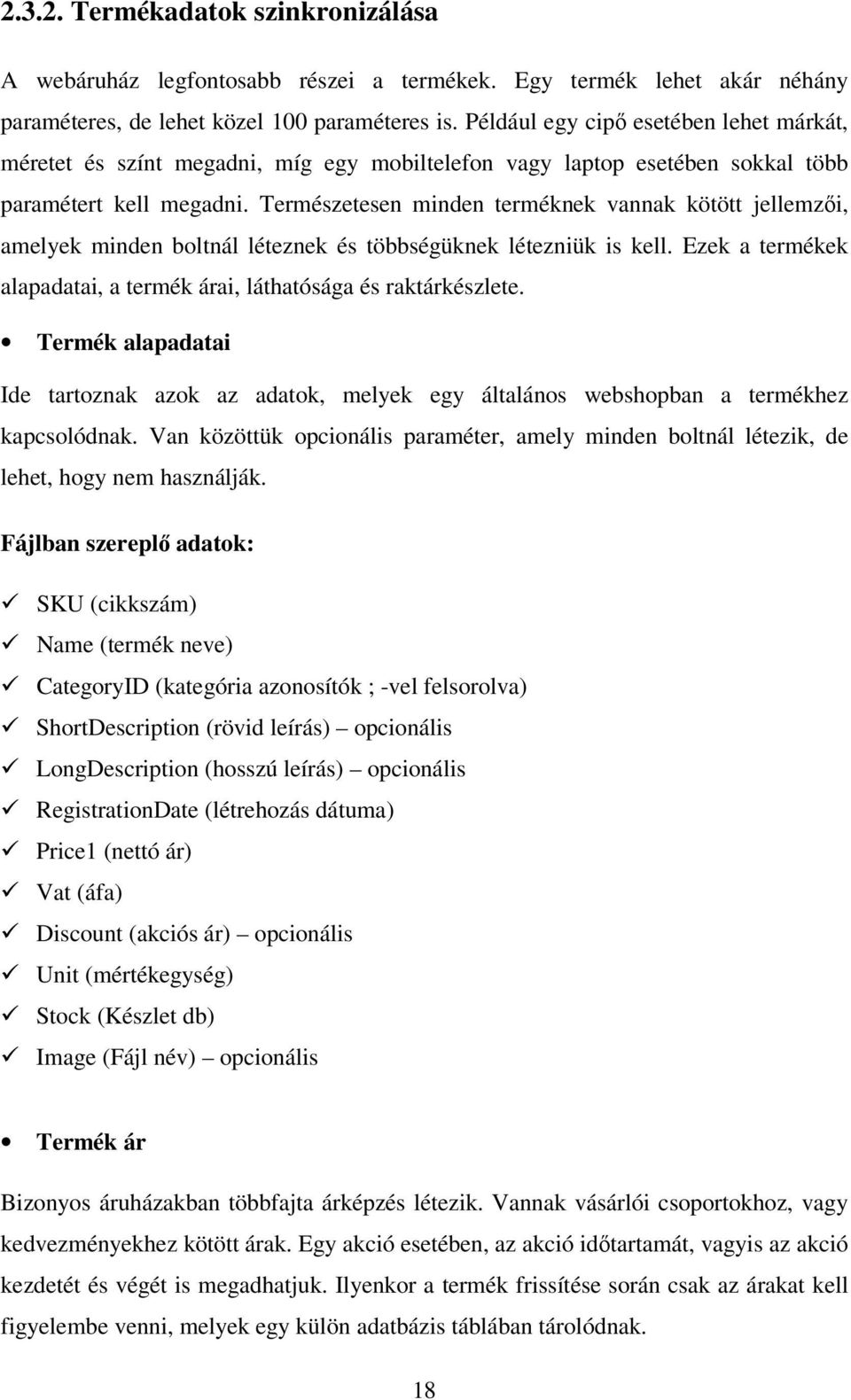 Természetesen minden terméknek vannak kötött jellemzői, amelyek minden boltnál léteznek és többségüknek létezniük is kell. Ezek a termékek alapadatai, a termék árai, láthatósága és raktárkészlete.